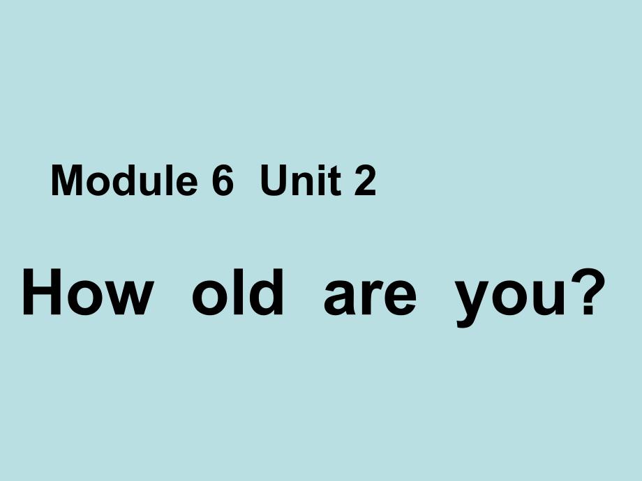 6Module6Unit2HowoldareyouPPT课件.ppt_第1页