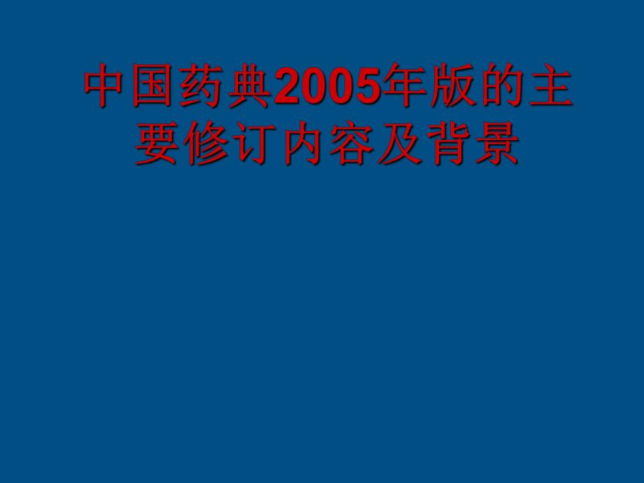 中国药典2005版的主要修订内容及背景.ppt_第1页