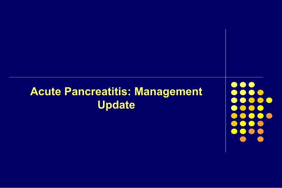 Acute Pancreatitis Management Update：急性胰腺炎的更新管理.ppt_第1页