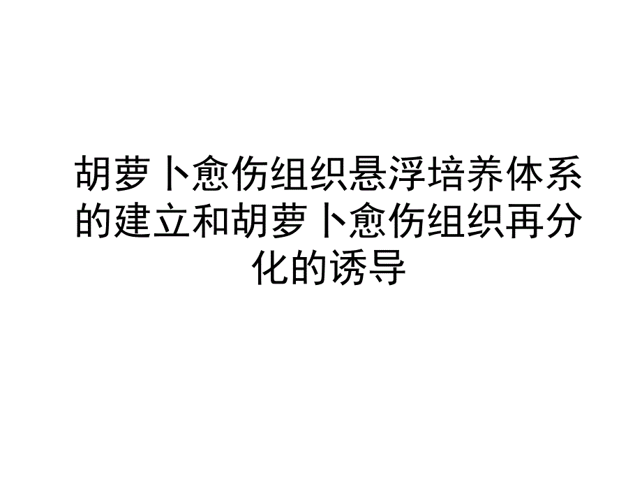 胡萝卜愈伤组织悬浮培养体系的建立和再分化的诱导1.ppt_第1页