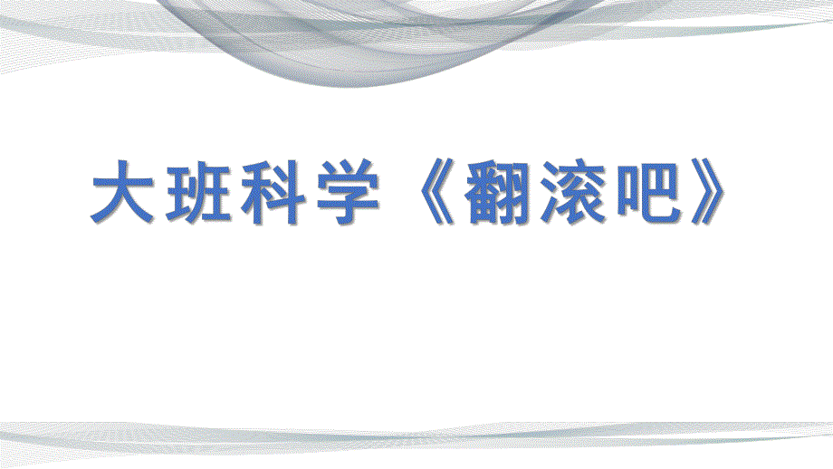 大班科学《翻滚吧》PPT课件教案大班科学《翻滚吧》课件.pptx_第1页