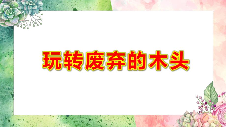 大班手工《玩转废弃的木头》PPT课件教案大班手工《玩转废弃的木头》微课件.pptx_第1页