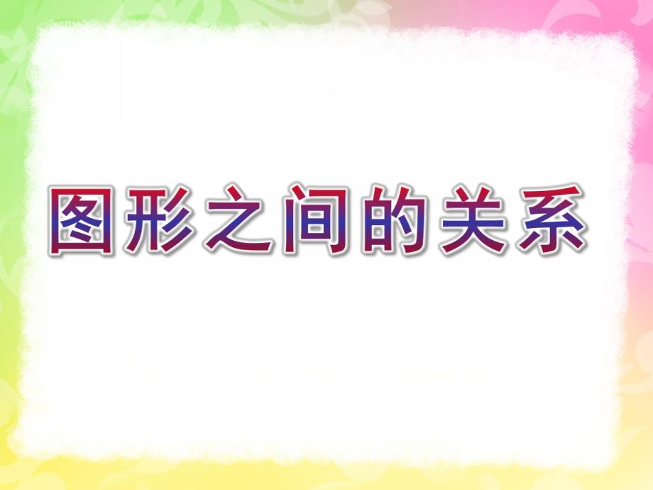 幼儿园科学《图形之间的关系》PPT课件教案幼儿园科学图形之间的关系.pptx_第1页