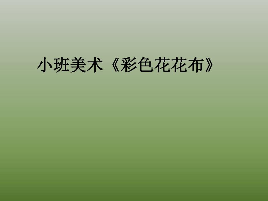 小班美术《彩色“花布布”》小班美术《彩色“花布布”》课件.pptx_第1页