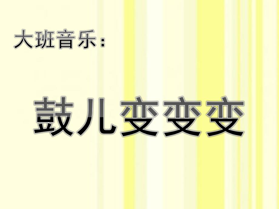 大班音乐《鼓儿变变变》PPT课件大班音乐：《鼓儿变变变》.ppt_第1页