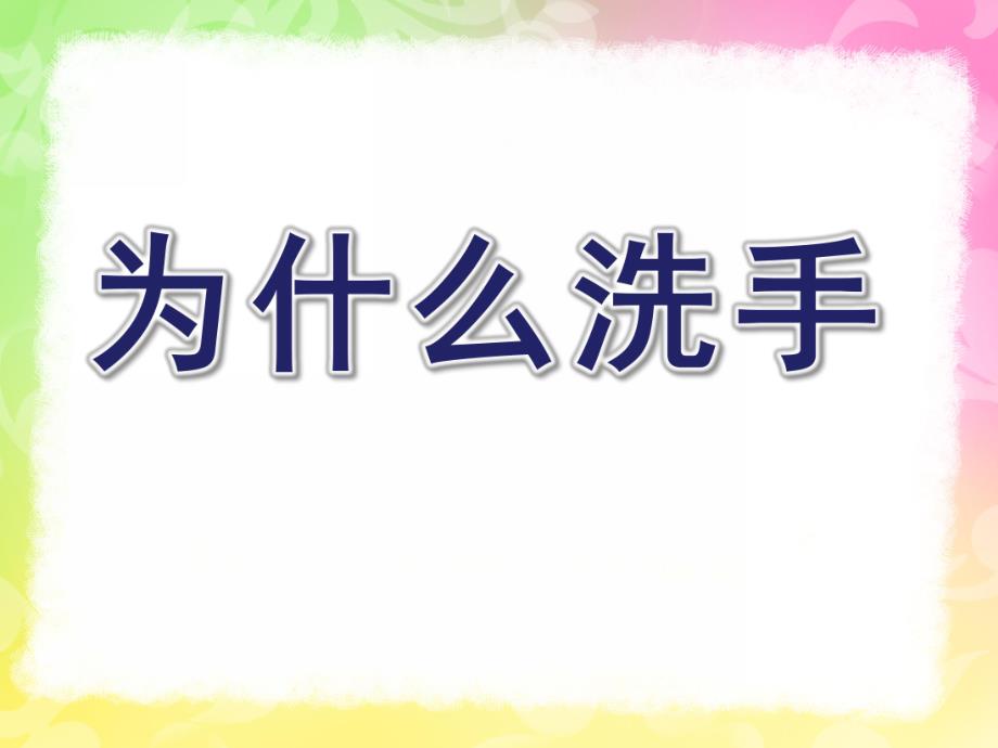 小班健康《为什么洗手》PPT课件教案幼儿园课件：为什么洗手？.ppt_第1页