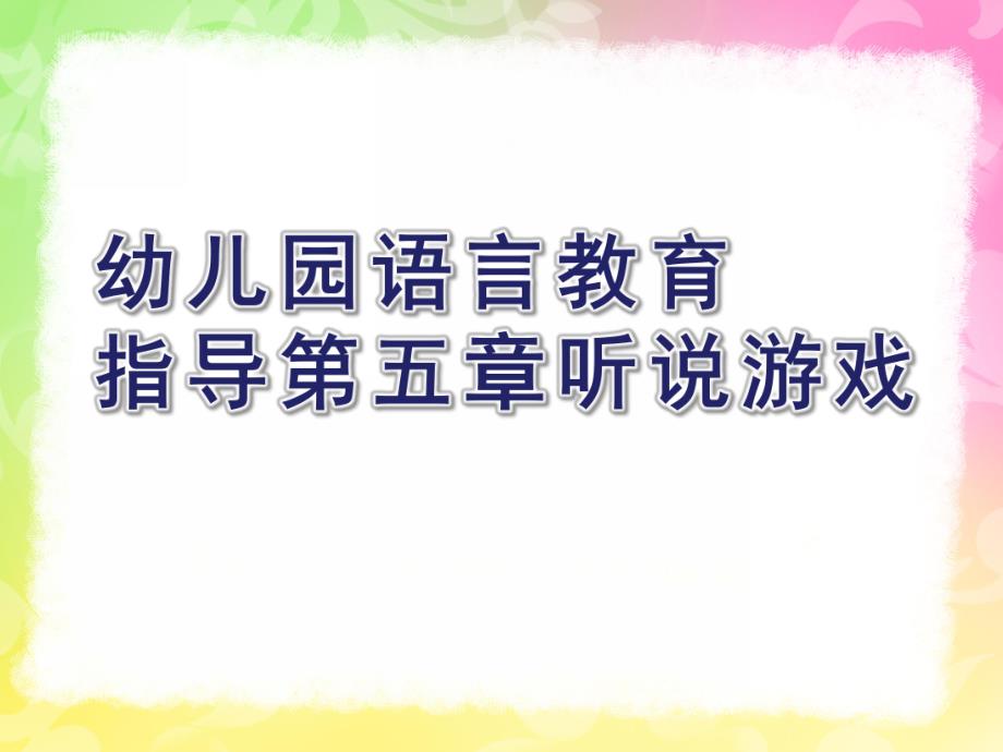 幼儿园语言教育指导第五章听说游戏PPT课件幼儿园语言教育指导--第五章-听说游戏.ppt_第1页