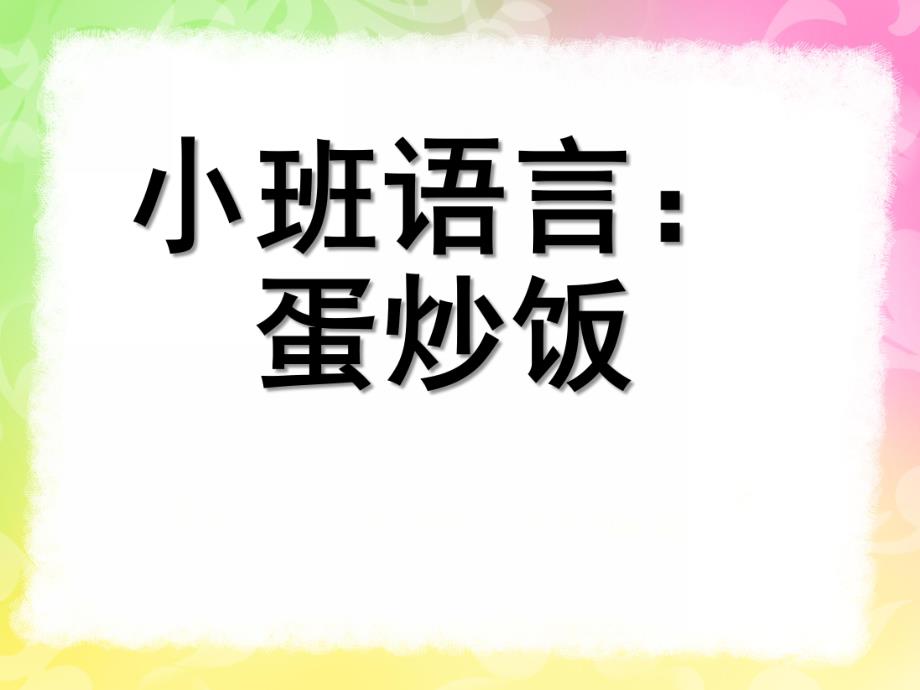 小班语言《蛋炒饭》PPT课件小班语言《蛋炒饭》.pptx_第1页